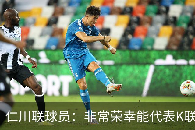 仁川联球员：非常荣幸能代表K联赛和曼城交手 最想碰到科瓦契奇