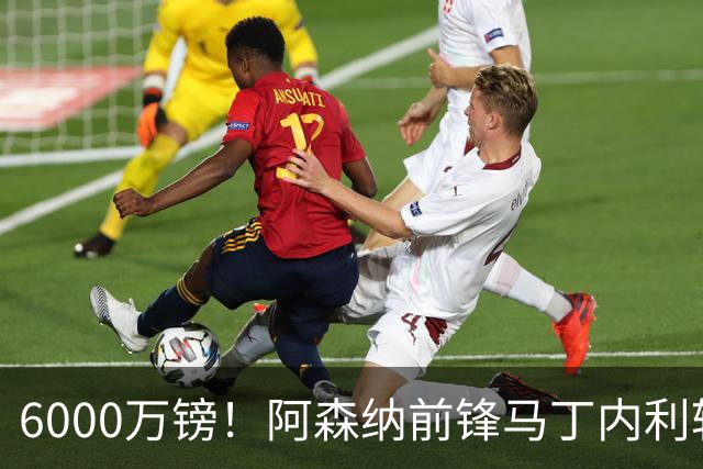 6000万镑！阿森纳前锋马丁内利转投利雅得新月